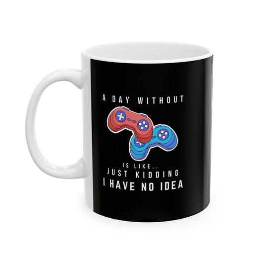 A Day Without Gaming Is Like.. - Ceramic Coffee Mug