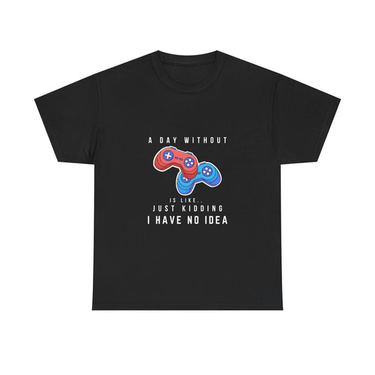 A Day Without Gaming Is Like.. - Unisex Cotton T-shirt