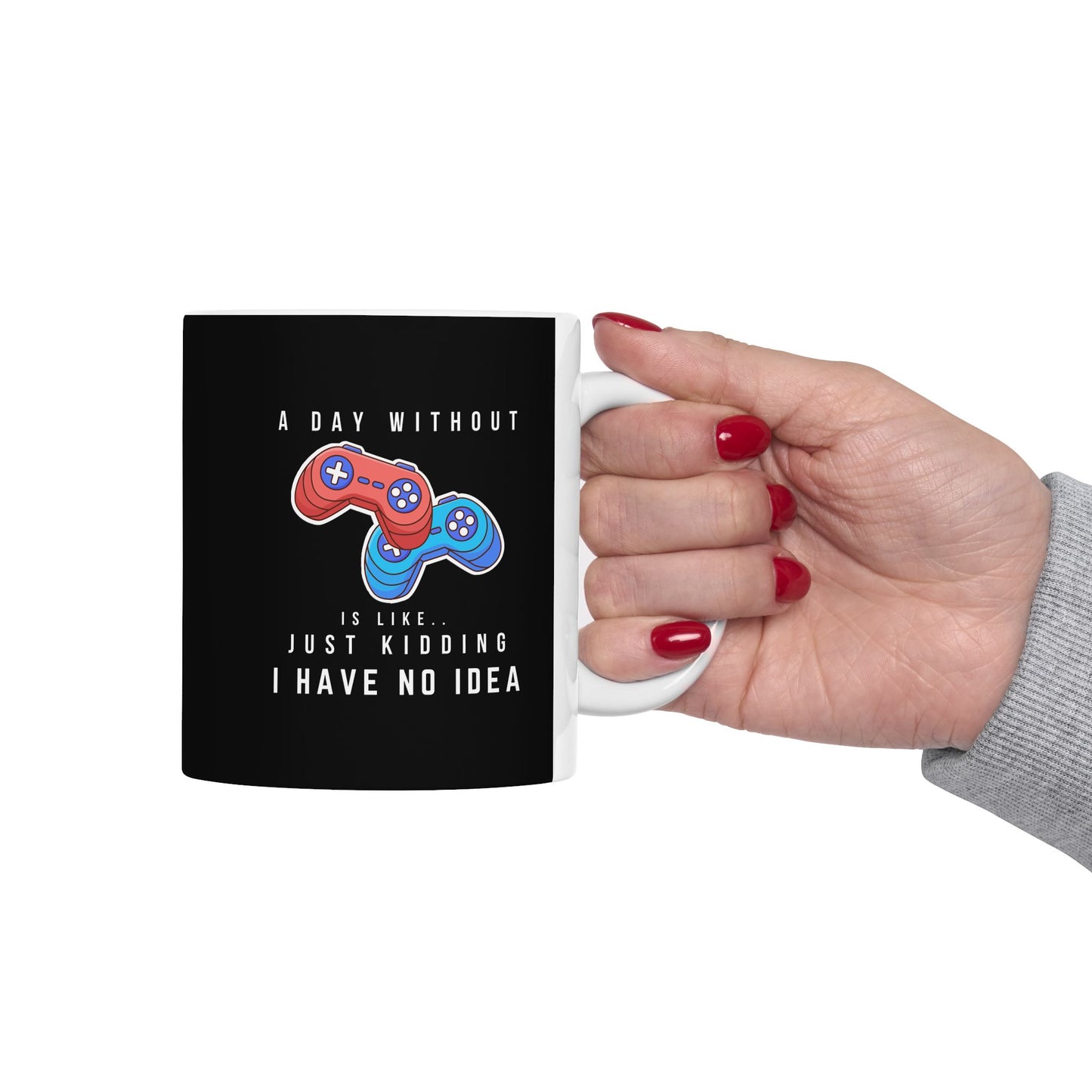 A Day Without Gaming Is Like.. - Ceramic Coffee Mug