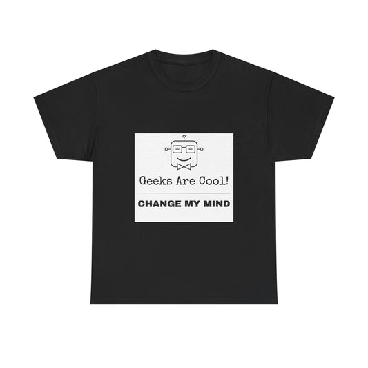 Geeks Are Cool! Change My Mind - Unisex Cotton T-shirt