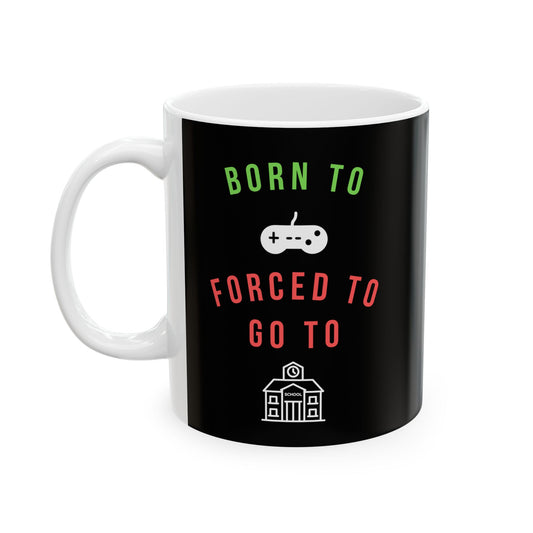 Born To Game, Forced To Go To School - Ceramic Coffee Mug