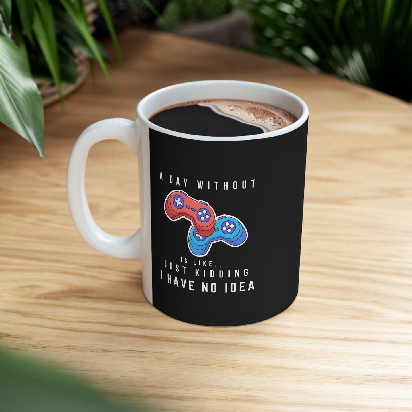 A Day Without Gaming Is Like.. - Ceramic Coffee Mug