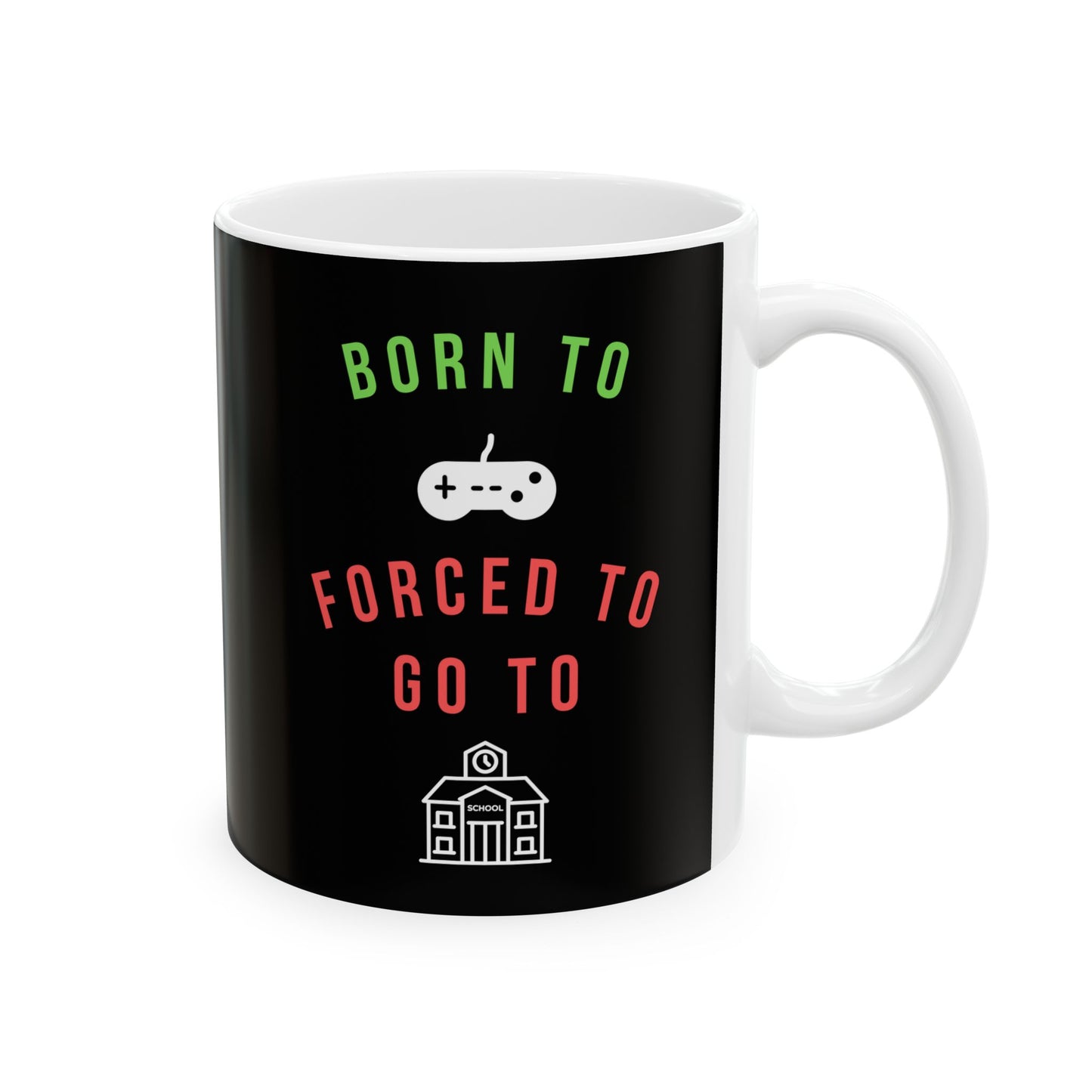 Born To Game, Forced To Go To School - Ceramic Coffee Mug