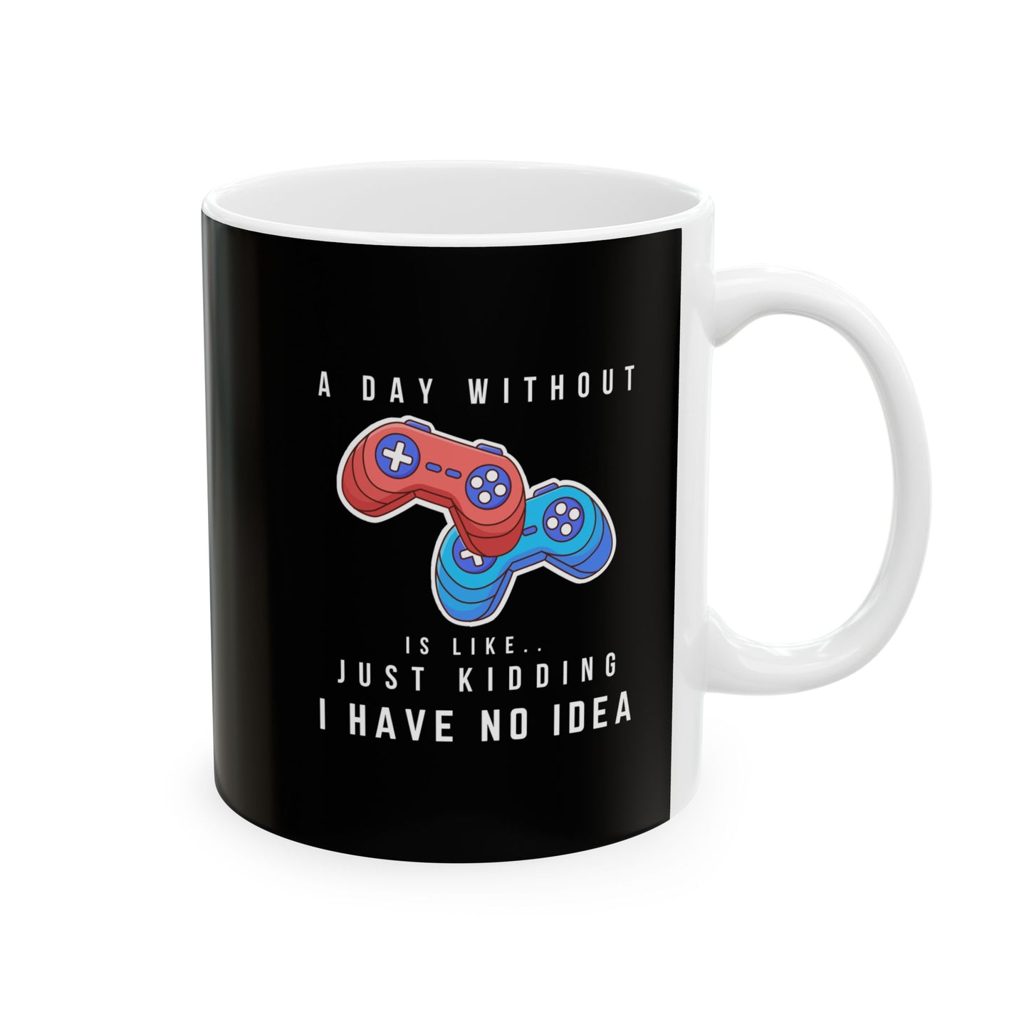 A Day Without Gaming Is Like.. - Ceramic Coffee Mug